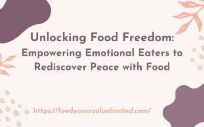 Unlocking Food Freedom: Empowering Emotional Eaters to Rediscover Peace with Food