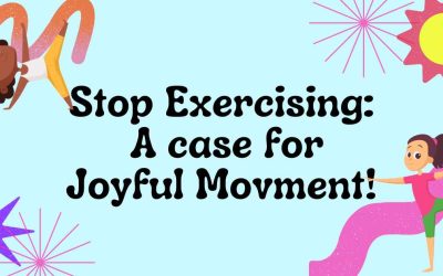 STOP EXERCISING: A Case Joyful Movement!