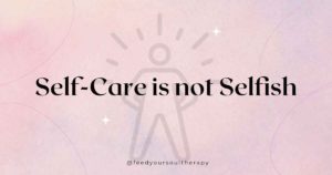 Self care is not selfish, feed your soul, therapy california, therapy, therapy for high achieving women