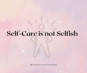 Self care is not selfish, feed your soul, therapy, therapy california, therapy for high achieving women